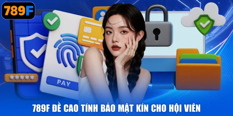 789F đề cao tính bảo mật kín cho hội viên