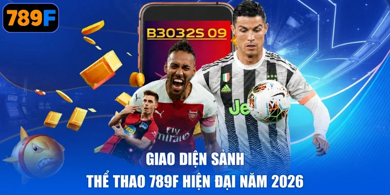 Giao diện sảnh Thể thao 789F hiện đại năm 2026