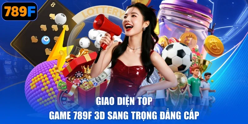 Giao diện top game 789F 3D sang trọng đẳng cấp