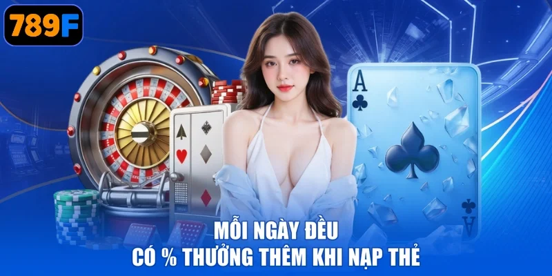 Mỗi ngày đều có % thưởng thêm khi nạp thẻ