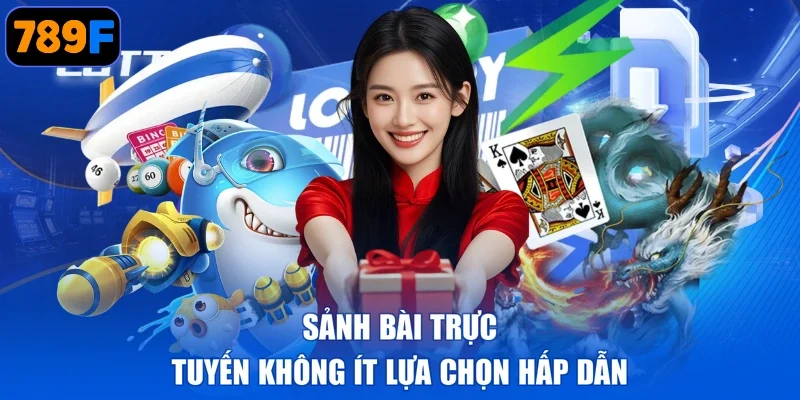 Sảnh bài trực tuyến không ít lựa chọn hấp dẫn
