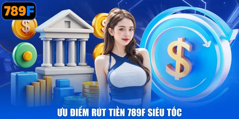 Ưu điểm rút tiền 789F siêu tốc