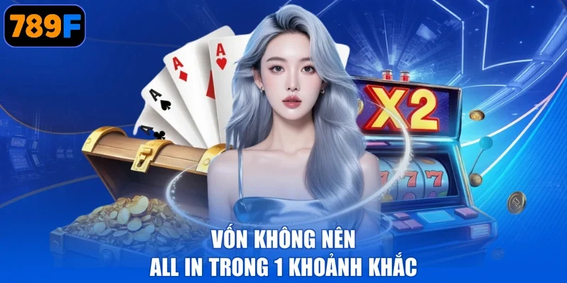 Vốn không nên all in trong 1 khoảnh khắc